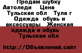 Продам шубку “Автоледи“ › Цена ­ 11 000 - Тульская обл., Тула г. Одежда, обувь и аксессуары » Женская одежда и обувь   . Тульская обл.